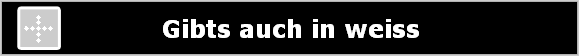 Gibts auch in weiss